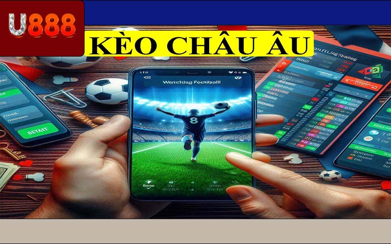 Kèo Châu Âu: Nắm Trọn Kèo Cược Trong Lòng Bàn Tay